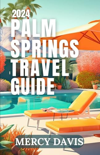 PALM SPRINGS TRAVEL GUIDE 2024: “The complete insider guide to exploring the best of Palm springs, California places to go, things to do, where to ... adventures, hiki (Discovery Diaries)