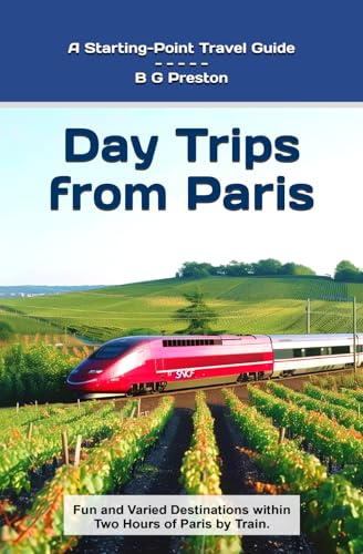 Day Trips from Paris: Fun and Varied Destinations Within Two Hours of Paris by Train: 2 (Works by B G Preston / Barry Sanders)