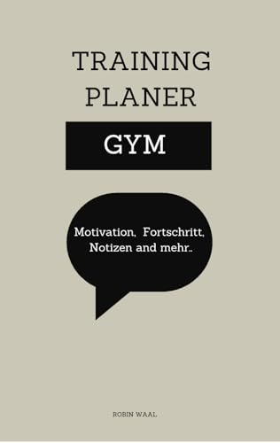Gym Training Planer für Krafttraining, Cardio und Calisthenics: Das perfekte Buch um deinen Fortschritt und deine Motivation zu verfolgen und aufrecht zu erhalten