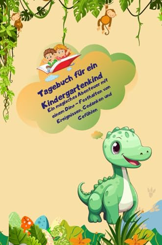 Tagebuch für ein Kindergartenkind: Ein magisches Abenteuer mit einem Dino - Festhalten von Ereignissen, Gedanken und Gefühlen [für Jungs und Mädchen]