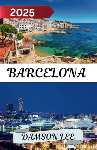 Barcelona Reiseführer 2025: Wichtige Reisetipps, Top-Reiseziele, Fortbewegung, Übernachtungsmöglichkeiten und kulturelle Erlebnisse für eine unvergessliche Mittelmeerreise