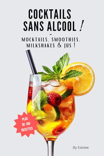 Le guide ultime des cocktails sans alcool: plus de 100 recettes de mocktails, smoothies, milkshakes et jus !