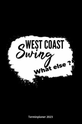 West Coast Swing What else ? Terminplaner 2023: Jahresplaner und Kalender von Januar bis Dezember 2023 mit Ferien, Feiertagen und Monatsübersicht - Organizer und Zeitplaner für 1 Jahr