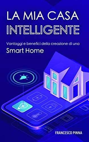 La mia casa intelligente: Vantaggi e benefici della creazione di una Smart Home