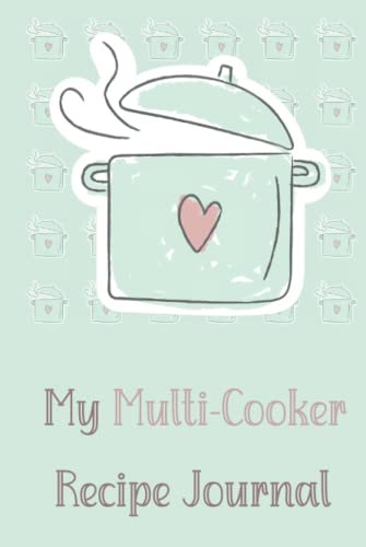 My Multi-Cooker Recipe Journal: Hardcover with 98 Blank Recipe Pages 6 x 9