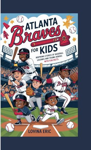 Atlanta Braves For kids: Inspiring Stories of Baseball Legends and Young Heroes with Fun Facts