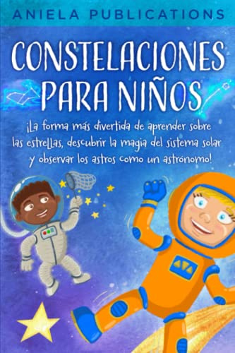 Constelaciones para niños: ¡La forma más divertida de aprender sobre las estrellas, descubrir la magia del sistema solar y observar los astros como un ... signos del zodíaco, constelaciones y más!)