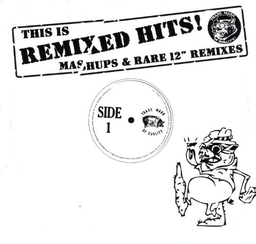 This Is Remixed Hits - Mashups & Rare 12 Mixes