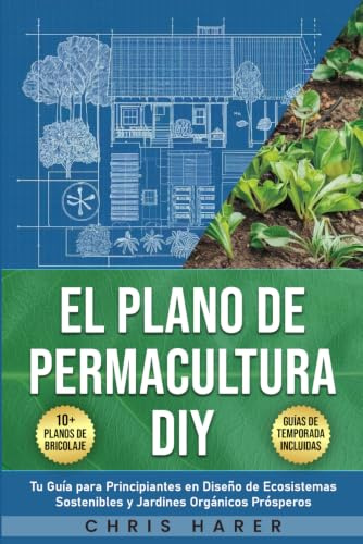 El Plano de Permacultura DIY: Tu Guía para Principiantes en Diseño de Ecosistemas Sostenibles y Jardines Orgánicos Prósperos