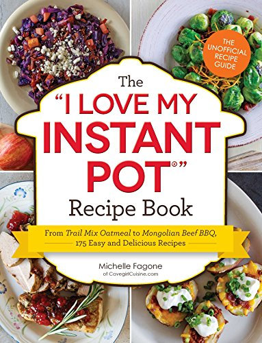 The I Love My Instant Pot® Recipe Book: From Trail Mix Oatmeal to Mongolian Beef BBQ, 175 Easy and Delicious Recipes (I Love My Cookbook Series)