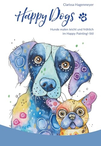Happy Dogs: Hunde malen leicht und fröhlich!