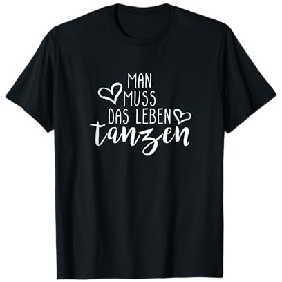 Man muss das Leben tanzen - Spruch für Tänzer T-Shirt
