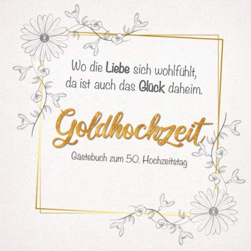 Goldhochzeit Gästebuch zum 50. Hochzeitstag: Zur Feier der Goldenen Hochzeit |Wo die Liebe hinfällt, da ist auch das Glück daheim | 50. Hochzeitstag | ... | Buch für Glückwünsche und Fotos der Gäste