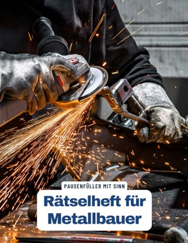 Ein Kreuzworträtsel-Buch für Metallbauer und Schlosser mit Begriffen aus dem Berufsalltag.: Rätsel und Knobelei in einem Kreuzworträtselheft für Metallbauer und Schlosser.