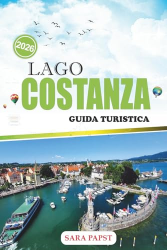 LAGO COSTANZA GUIDA TURISTICA 2026: Un viaggio lungo le coste alpine europee: città senza tempo, acque dolci e orizzonte panoramico