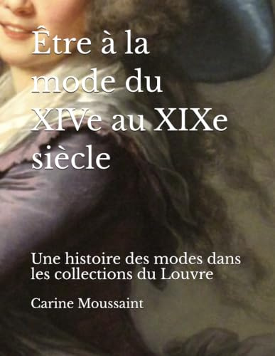 Être à la mode du XIVe au XIXe siècle: Une histoire des modes dans les collections du Louvre