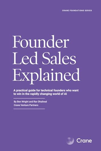 Founder Led Sales Explained: A practical guide for technical founders who want to win in the rapidly changing world of AI (Crane Foundations Series)