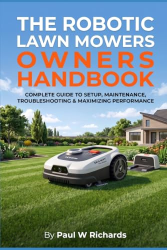 The Robotic Lawn Mower Owners Handbook: The Real-World Guide for Managing Complex Yards, Maximizing Efficiency, and Eliminating Edging with Robotic Mowing (The Evolution of Lawn Care Series)