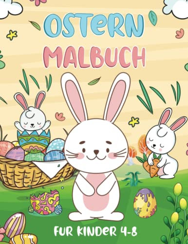 Ostern Malbuch für Kinder 4-8 Jahren: Süße Hasen-Malvorlagen mit Korb-Ostereiern & Frühlingsdesigns und mehr! (Tolle Geschenkidee für Kinder).
