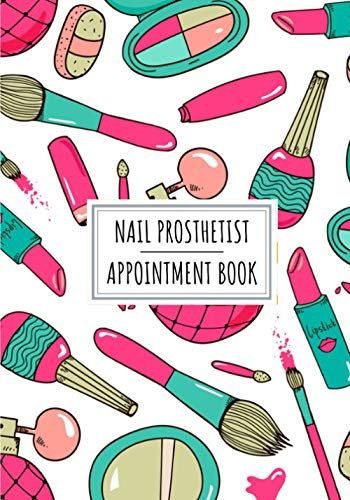 Nail Prosthetist Appointment Book: Professional Nail Stylist Log Book For Nails Stylists | Keep Track And Record All Details About Your Daily ... Client Name and More On 100 Detailed Sheets