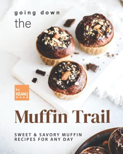 Going Down the Muffin Trail: Sweet & Savory Muffin Recipes for Any Day