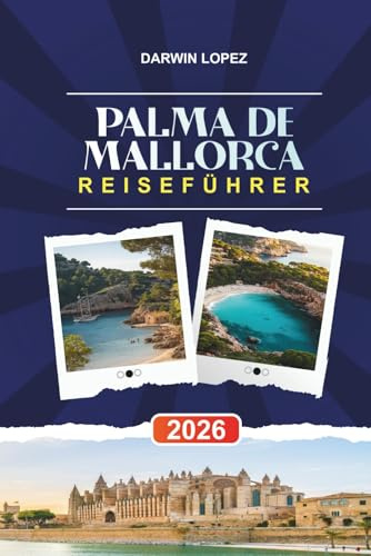 PALMA DE MALLORCA REISEFÜHRER 2026: Entdecken Sie versteckte Schätze, historische Sehenswürdigkeiten, Reisetipps und unvergessliche Urlaubserlebnisse