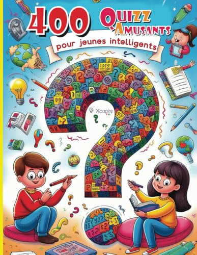 400 Quiz amusants pour jeunes intelligents - Questions pour les esprits curieux et les petits génies !: Énigmes, questions et quiz de logique, ... anglais, astronomie et bien plus encore.