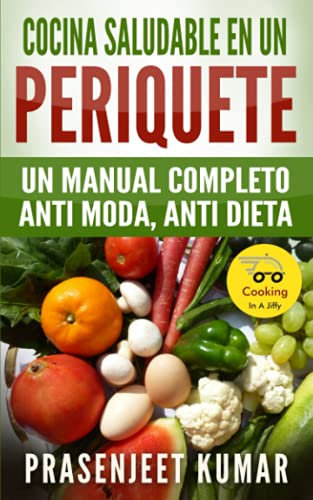 Cocina saludable en un periquete: Un manual completo anti moda, anti dieta (Cocinando en un periquete)