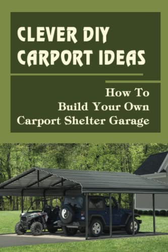 Clever Diy Carport Ideas: How To Build Your Own Carport Shelter Garage