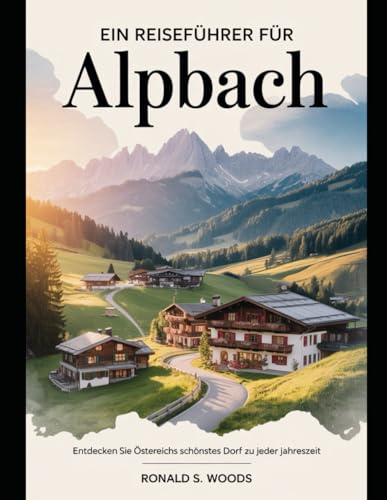 EIN REISEFÜHRER FÜR ALPBACH: Entdecken Sie Österreichs schönstes Dorf zu jeder Jahreszeit