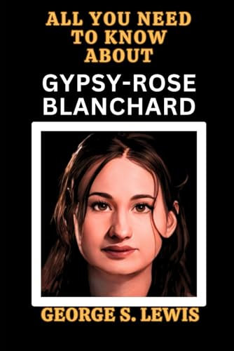 All You Need to Know About GYPSY-ROSE BLANCHARD: Biography, Murder Cases, Arrest and Court Cases, Detention, and lots more.