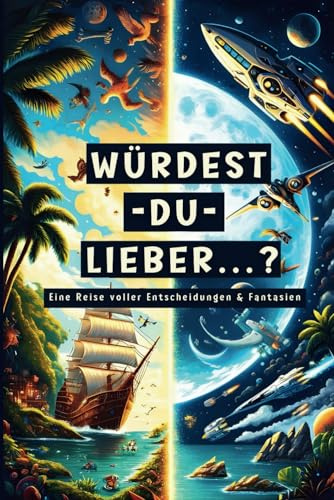Würdest du lieber ...? Das ultimative Entscheidungsbuch für Kinder: 300 fantasievolle Dilemmas zum Lachen, Nachdenken und gemeinsamen Erleben