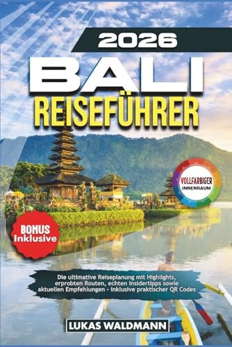 Bali Reiseführer 2026: Die ultimative Reiseplanung mit Highlights, erprobten Routen, echten Insidertipps sowie aktuellen Empfehlungen – inklusive praktischer QR Codes