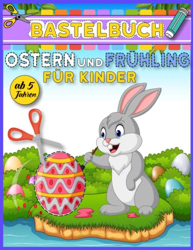Bastelbuch Ostern und Frühling für Kinder ab 5 Jahren: 44 einfache und lustige Schneide- und Klebe Malvorlagen für Jungen und Mädchen