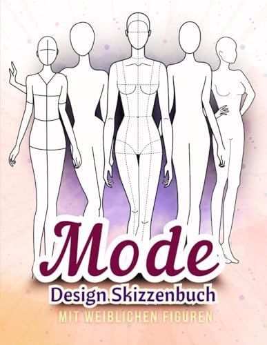 Mode Design Skizzenbuch mit Weiblichen Figuren: Dieses Mode-Skizzenbuch ist Perfekt für Modedesigner und Studenten, um ihre Einzigartigen Stile mit ... Vorlagen für Männliche Figuren)