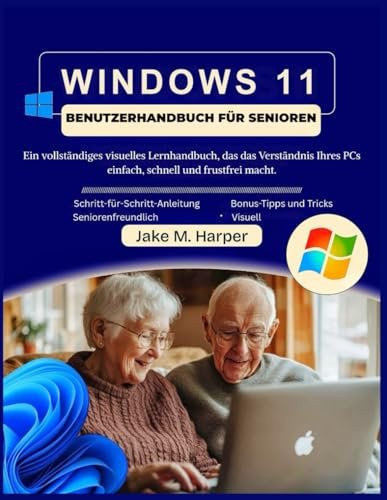 WINDOWS 11 BENUTZERHANDBUCH FÜR SENIOREN: Ein vollständiges visuelles Lernhandbuch, das das Verständnis Ihres PCs einfach, schnell und frustfrei macht. (Unverzichtbares Handbuch für Senioren)