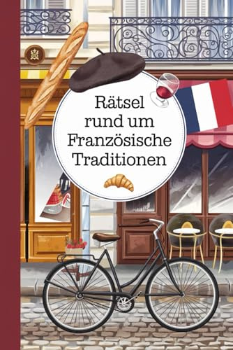 Rätsel rund um französische Traditionen: Tolles Geschenk für Frankreich-Fans: Rätsel und Knobelei in einem Kreuzworträtselheft
