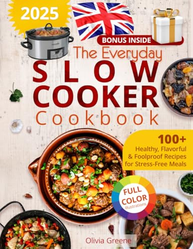 The Everyday Slow Cooker Cookbook: 100+ Healthy, Flavorful & Foolproof Recipes for Stress-Free Meals, Featuring Full-Color Illustrations