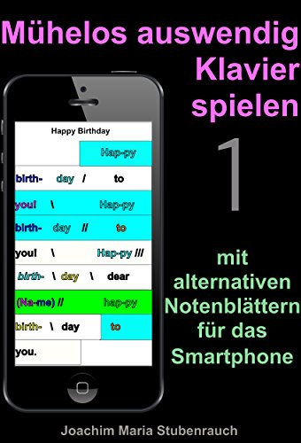 Mühelos auswendig Klavier spielen: mit alternativen Notenblättern für das Smartphone (Band 1)