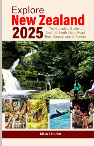 Explore New Zealand 2025: The Complete Guide to North & South Island Road Trips, Campervans & Rentals