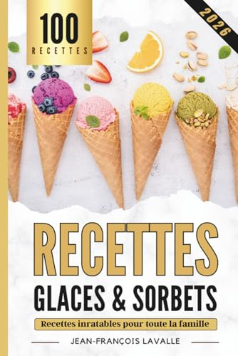100 Recette de Glaces et Sorbets: Le Guide parfait pour des moments Gourmands et Frais