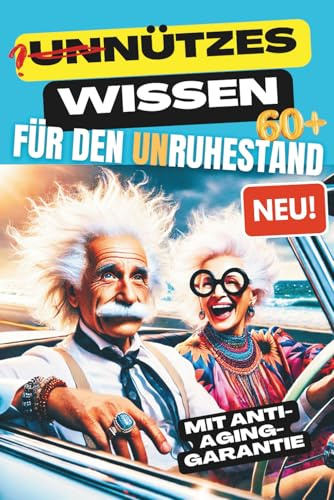 UNNÜTZES WISSEN FÜR DEN UNRUHESTAND. Pflichtlektüre für Rentner mit Humor und Neugier – ein irrwitziger Roadtrip voller philosophischem Nonsens und charmanten Lebensweisheiten. (Abenteuer Ruhestand)