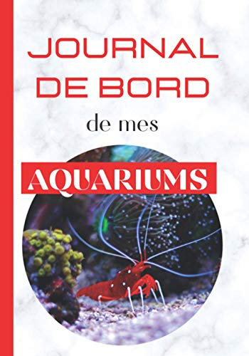Journal de bord de mes Aquariums: Carnet Entretien pour Aquarium à remplir | Suivi complet | jusqu'à 4 aquariums | eau douce | eau de mer | Passionnés ... et l'analyses de l’eau | poissons | crevettes