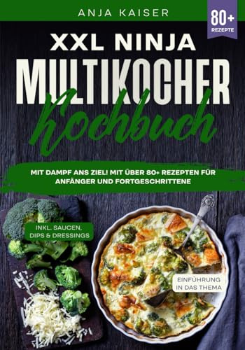 XXL Ninja Multikocher Kochbuch: Mit Dampf ans Ziel! Mit über 80+ Rezepten für Anfänger und Fortgeschrittene