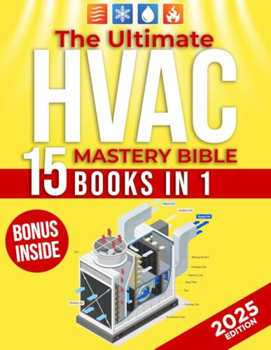 THE ULTIMATE HVAC MASTERY BIBLE: A Complete Step-by-Step Guide To HVAC Installation, Troubleshooting, And Maintenance For Residential & Commercial System| Expert Tips For Efficiency And Longevity