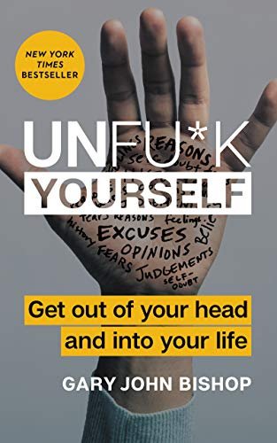 Unfu*k Yourself: Get Out of Your Head and into Your Life – The New York Times Bestselling Tough-Love Self-Help Guide to Stop Self-Sabotage and Boost Resilience (Unfu*k Yourself series Book 1)