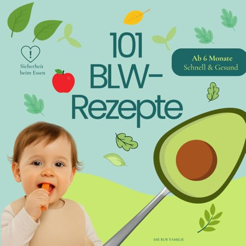 101 BLW-Rezepte Schnell & Einfach – Der einfache Beikoststart ohne Brei: Fingerfood, Snacks & Hauptgerichte für Babys ab 6 Monaten – mit Infos zu Inhaltsstoffen, Sicherheit & ideal für Einsteiger