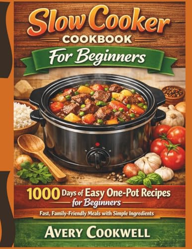 Slow Cooker Cookbook For Beginners: 1000 Days of Easy One-Pot Recipes for Beginners — Fast, Family-Friendly Meals with Simple Ingredients