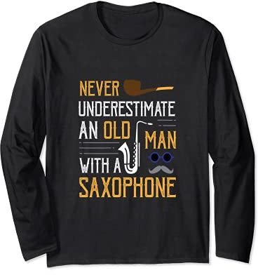 Never Underestimate A Old Man With A Saxophone Long Sleeve T-Shirt