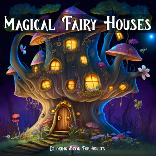 Magical Fairy Houses Coloring Book for Adults: Enchanted Fairy Homes Coloring Pages for Fairy Lovers: Adult Grayscale Coloring Book full of Whimsical Intricate Scenes from the Land of the Fairies